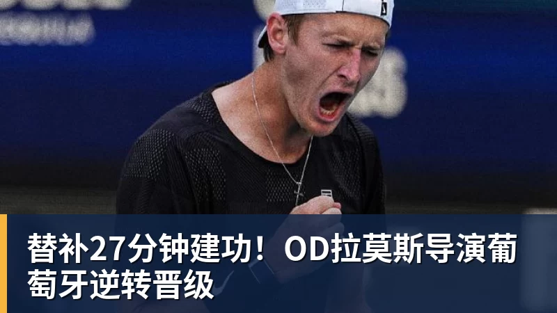 好博体育替补27分钟建功!OD拉莫斯导演葡萄牙逆转晋级 好博体育替补27分钟建功!OD拉莫斯导演葡萄牙逆转晋级