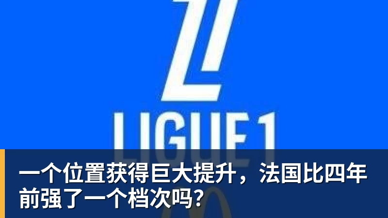 好博体育一个位置获得巨大提升,法国比四年前强了一个档次吗? 好博体育一个位置获得巨大提升,法国比四年前强了一个档次吗?