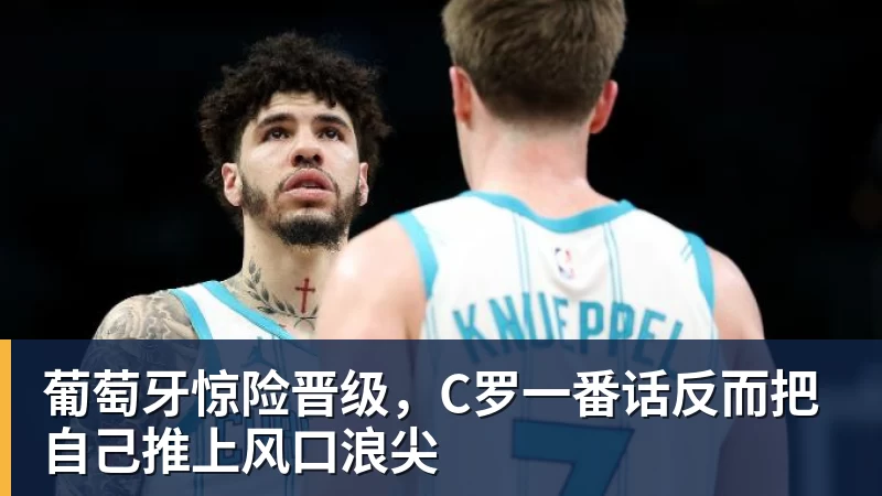 好博体育葡萄牙惊险晋级，C罗一番话反而把自己推上风口浪尖
