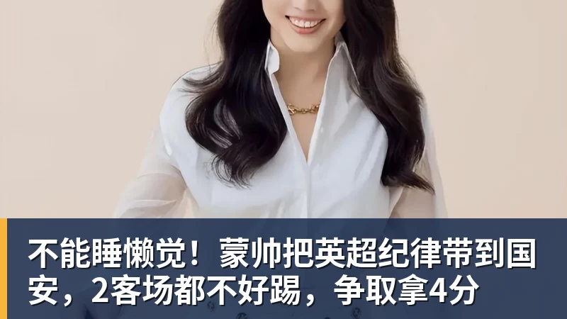 好博体育不能睡懒觉!蒙帅把英超纪律带到国安,2客场都不好踢,争取拿4分 好博体育不能睡懒觉!蒙帅把英超纪律带到国安,2客场都不好踢,争取拿4分