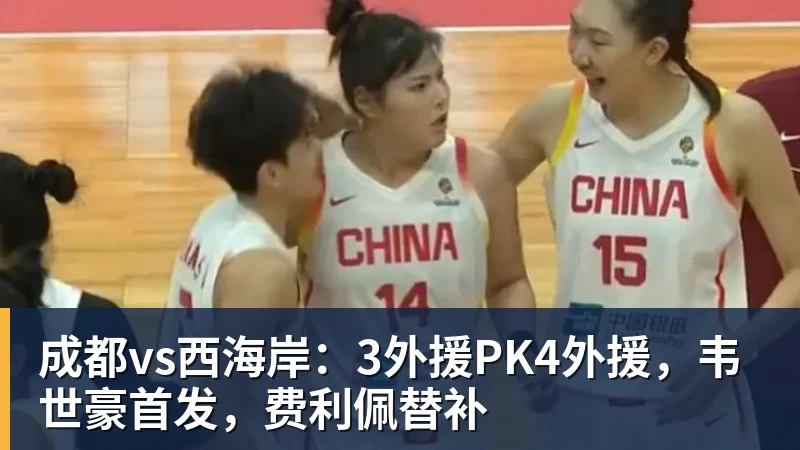 好博体育成都vs西海岸：3外援PK4外援，韦世豪首发，费利佩替补