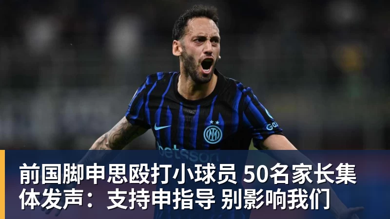 好博体育前国脚申思殴打小球员 50名家长集体发声:支持申指导 别影响我们 好博体育前国脚申思殴打小球员 50名家长集体发声:支持申指导 别影响我们