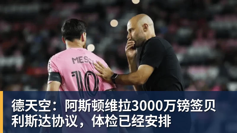 好博体育德天空：阿斯顿维拉3000万镑签贝利斯达协议，体检已经安排