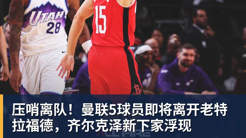 好博体育压哨离队!曼联5球员即将离开老特拉福德,齐尔克泽新下家浮现 好博体育压哨离队!曼联5球员即将离开老特拉福德,齐尔克泽新下家浮现