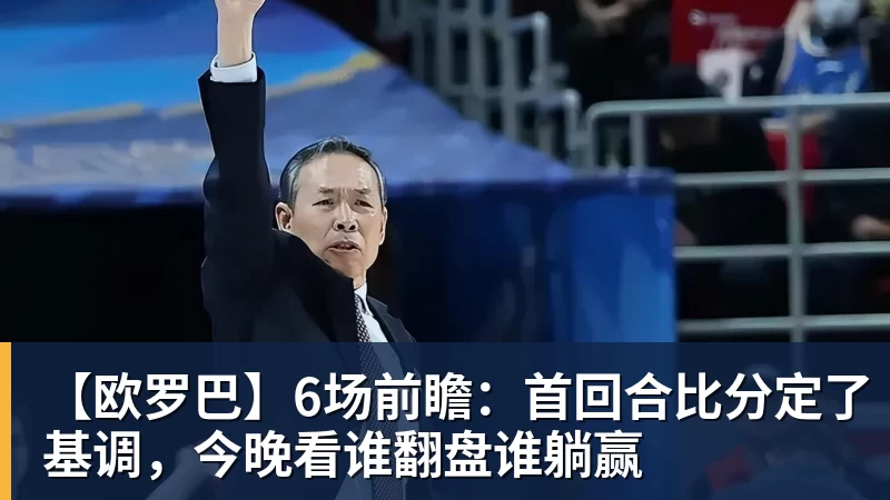 好博体育【欧罗巴】6场前瞻：首回合比分定了基调，今晚看谁翻盘谁躺赢