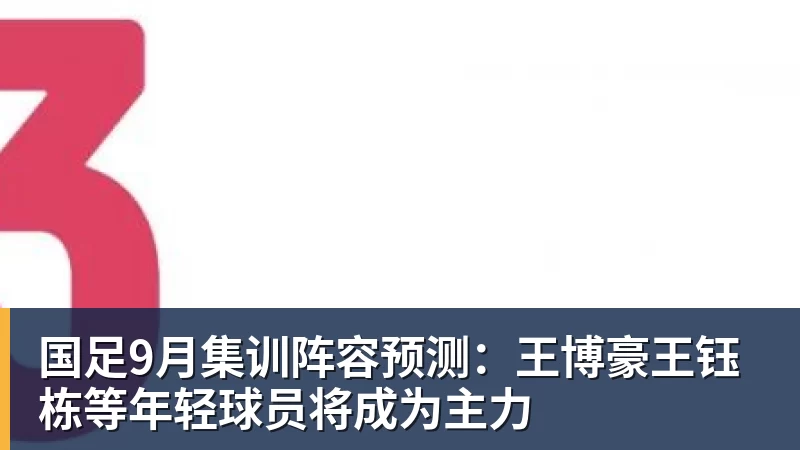 好博体育国足9月集训阵容预测：王博豪王钰栋等年轻球员将成为主力