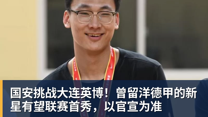 好博体育国安挑战大连英博！曾留洋德甲的新星有望联赛首秀，以官宣为准