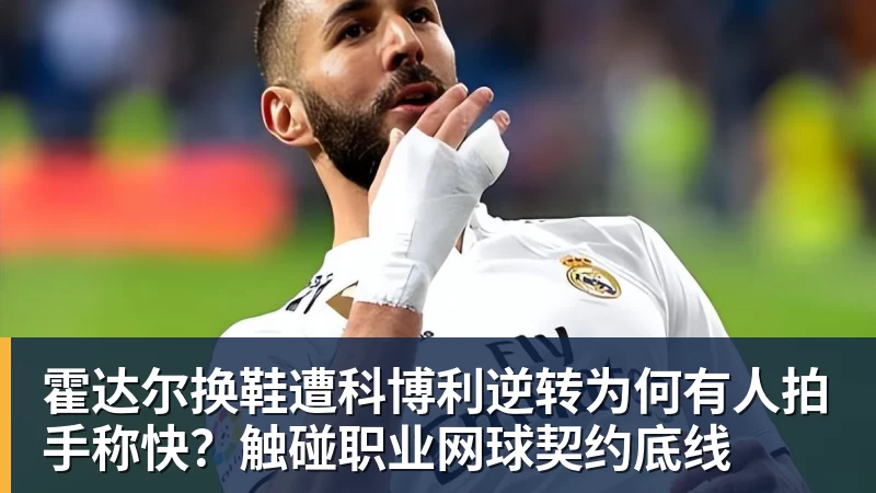 好博体育霍达尔换鞋遭科博利逆转为何有人拍手称快?触碰职业网球契约底线 好博体育霍达尔换鞋遭科博利逆转为何有人拍手称快?触碰职业网球契约底线