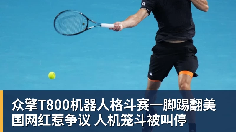 好博体育众擎T800机器人格斗赛一脚踢翻美国网红惹争议 人机笼斗被叫停 好博体育众擎T800机器人格斗赛一脚踢翻美国网红惹争议 人机笼斗被叫停