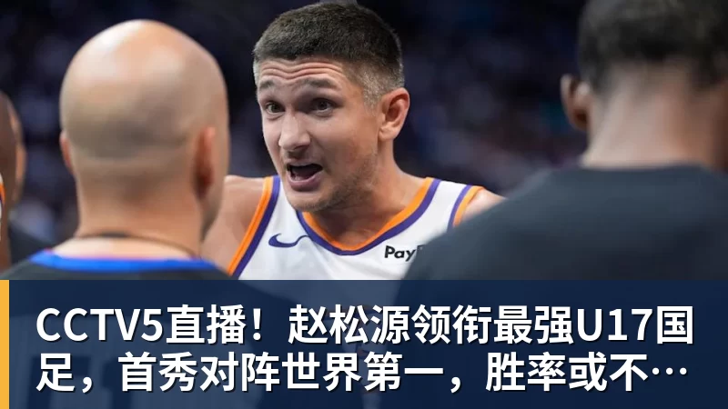 好博体育CCTV5直播!赵松源领衔最强U17国足,首秀对阵世界第一,胜率或不超10% 好博体育CCTV5直播!赵松源领衔最强U17国足,首秀对阵世界第一,胜率或不超10%