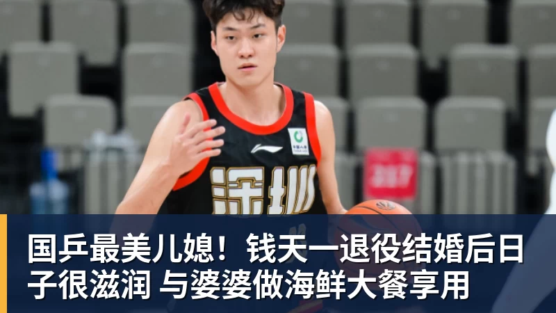 好博体育国乒最美儿媳！钱天一退役结婚后日子很滋润 与婆婆做海鲜大餐享用
