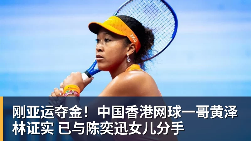 好博体育刚亚运夺金！中国香港网球一哥黄泽林证实 已与陈奕迅女儿分手
